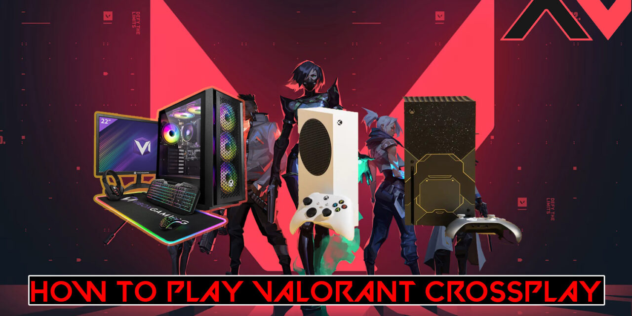 Valorant Crossplay: Easy Guide On How to Play with Friends on Console