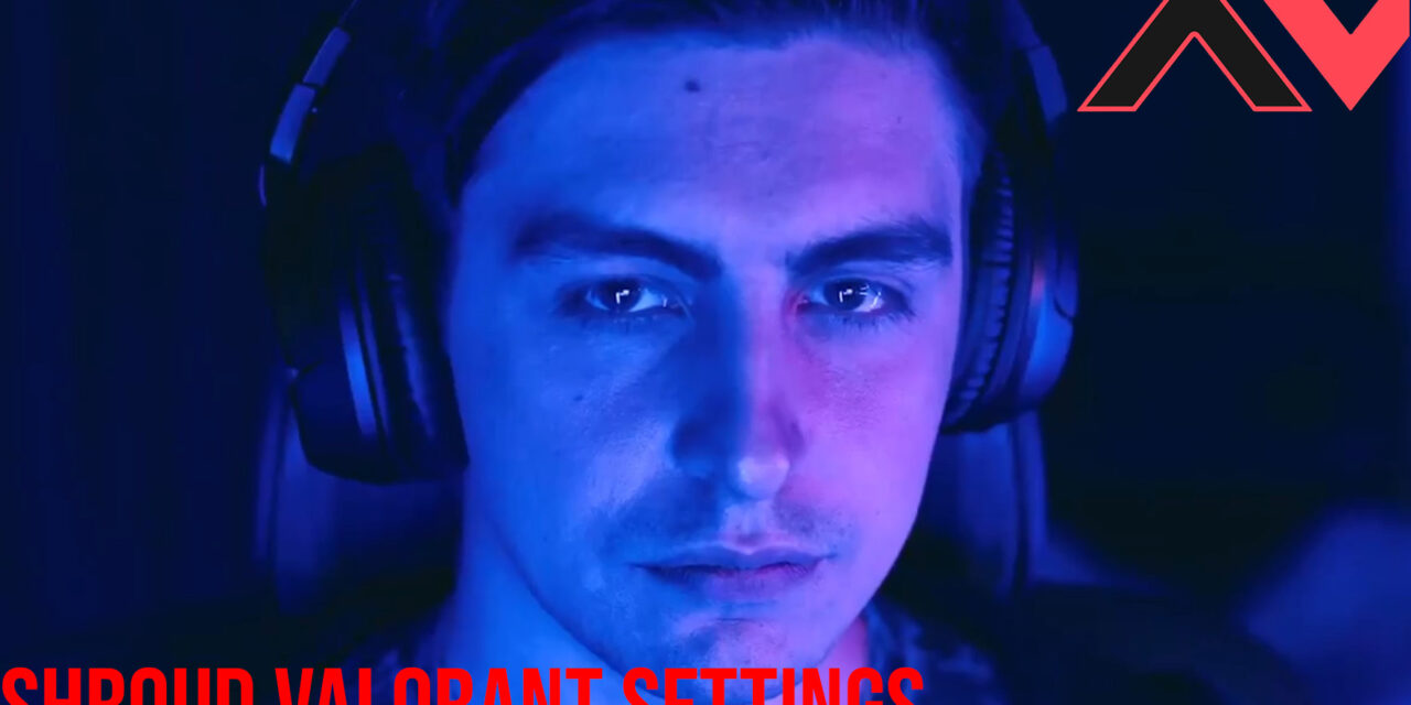 Shroud Valorant Settings 2025 : Play Like the Best Streamer in the World