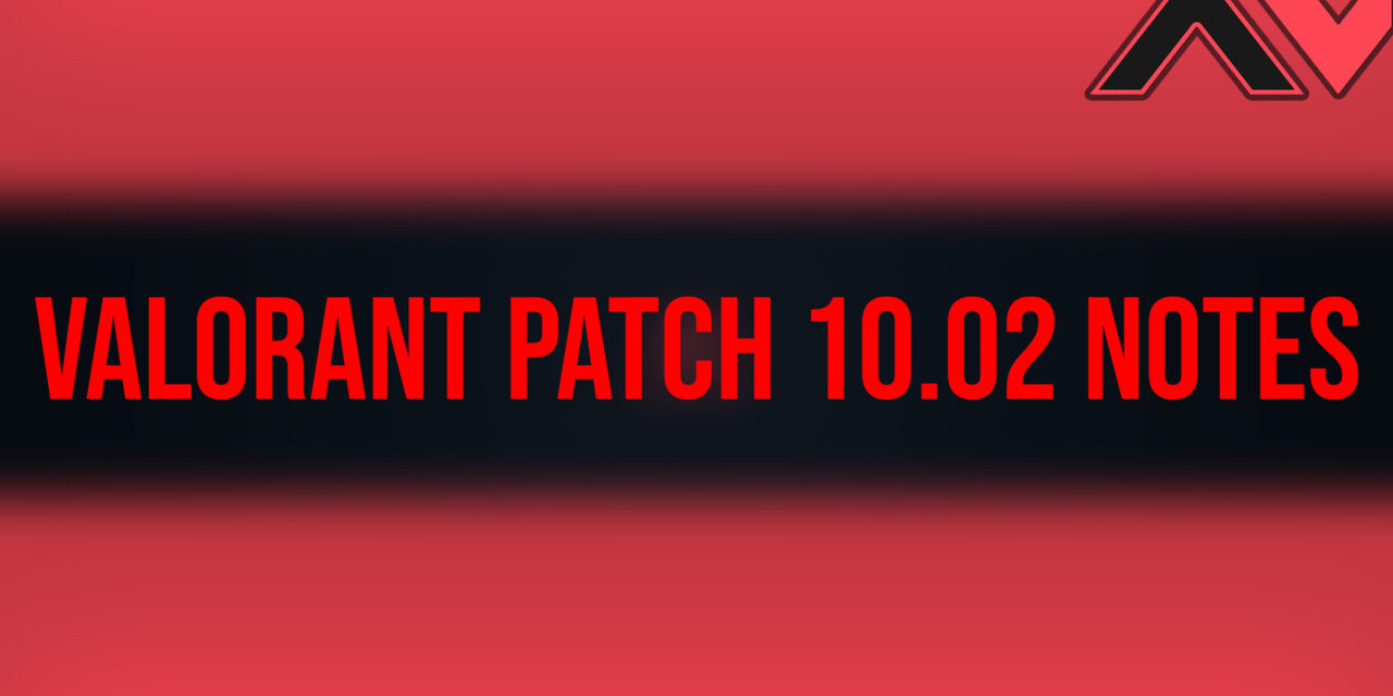 VALORANT Patch 10.02 Notes – Bug Fixes For Days! | AllValorant.gg