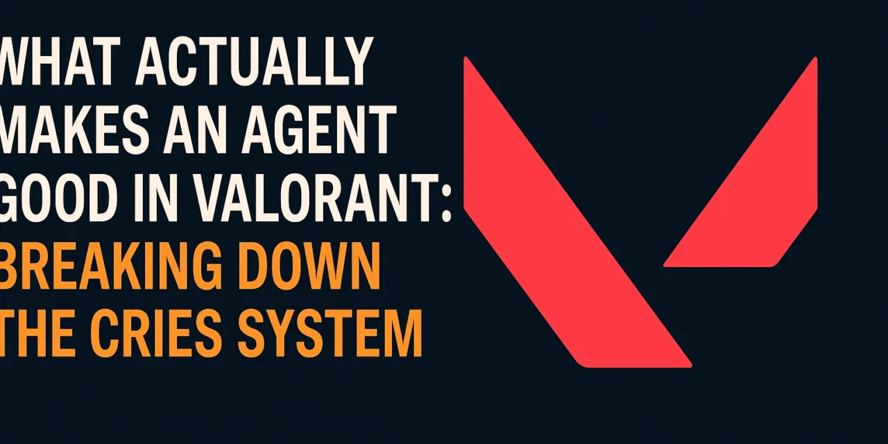 What Actually Makes an Agent Good in Valorant? Breaking Down the CRIES System